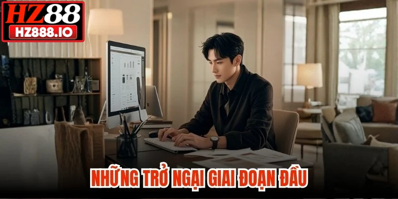 Những trở ngại giai đoạn đầu